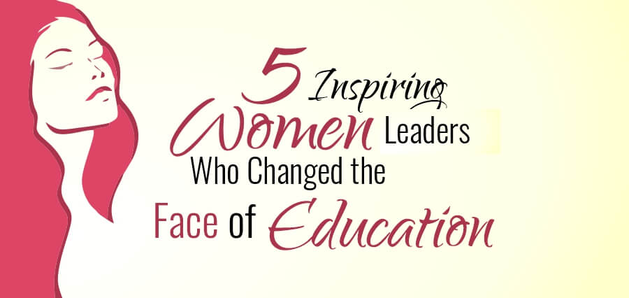 5 Inspiring Women Leaders Who Changed the Face of Education   